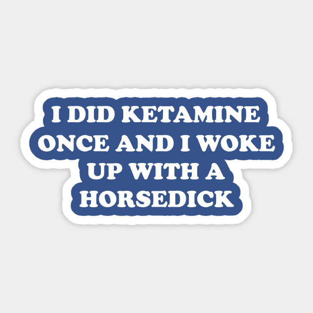 I did ketamine once and I woke up with a horsedick Sticker by ConasBurns